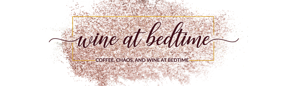 Coffee, Chaos, and Wine at Bedtime
